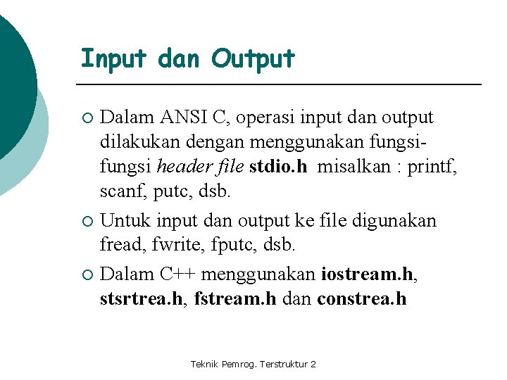 Input dan Output Dalam ANSI C, operasi input dan output dilakukan dengan menggunakan fungsi