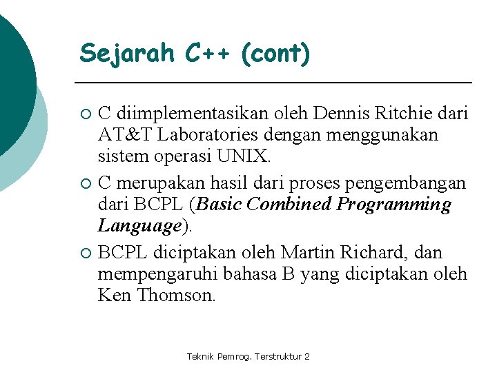 Sejarah C++ (cont) C diimplementasikan oleh Dennis Ritchie dari AT&T Laboratories dengan menggunakan sistem