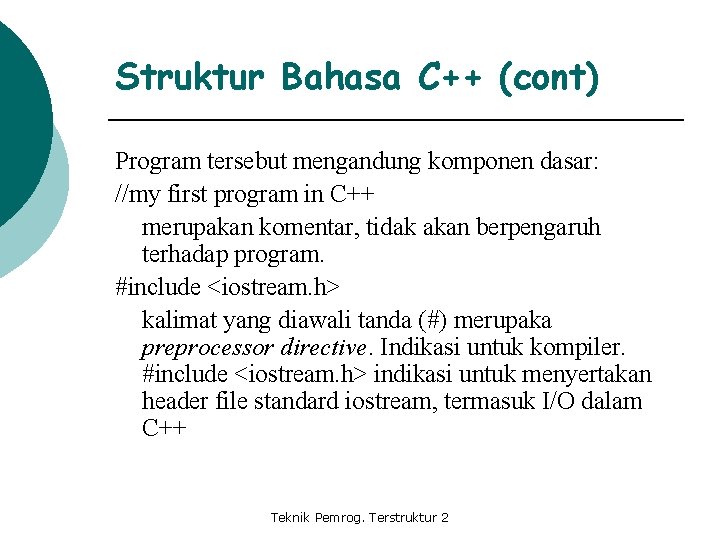 Struktur Bahasa C++ (cont) Program tersebut mengandung komponen dasar: //my first program in C++