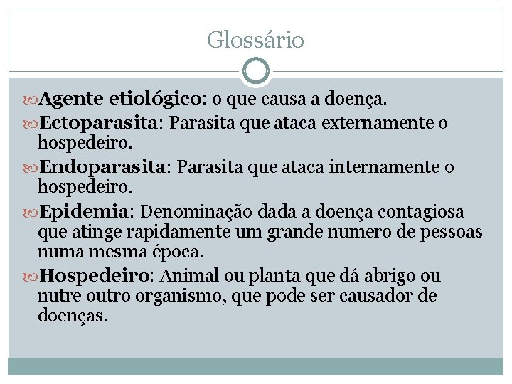 Glossário Agente etiológico: o que causa a doença. Ectoparasita: Parasita que ataca externamente o