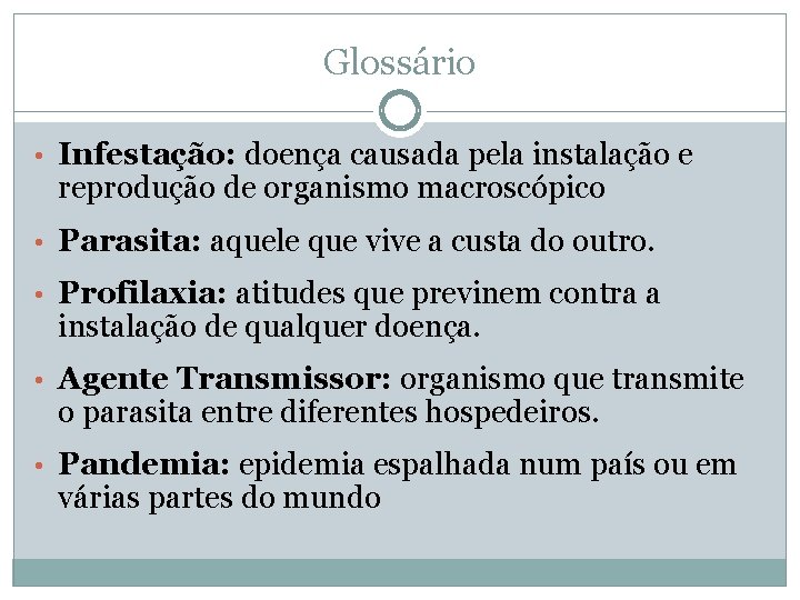 Glossário • Infestação: doença causada pela instalação e reprodução de organismo macroscópico • Parasita: