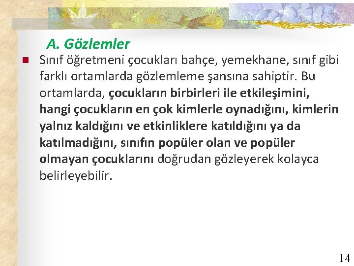 A. Gözlemler n Sınıf öğretmeni çocukları bahçe, yemekhane, sınıf gibi farklı ortamlarda gözlemleme şansına