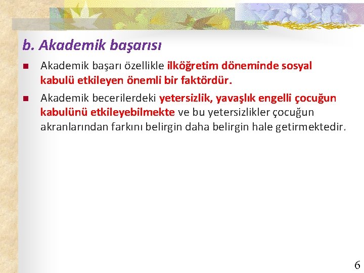 b. Akademik başarısı n n Akademik başarı özellikle ilköğretim döneminde sosyal kabulü etkileyen önemli