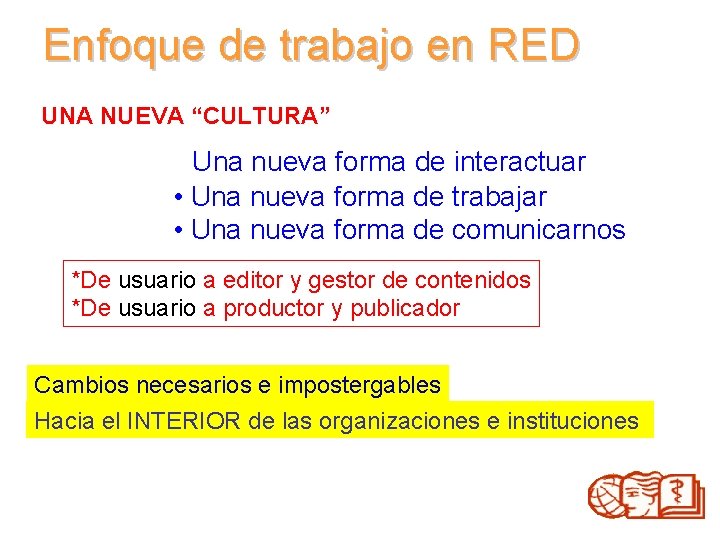 Enfoque de trabajo en RED UNA NUEVA “CULTURA” • Una nueva forma de interactuar