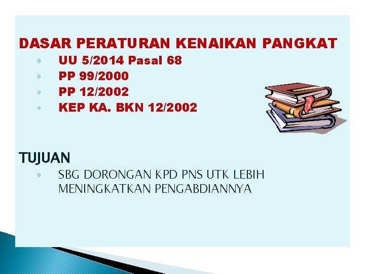 DASAR PERATURAN KENAIKAN PANGKAT ◦ ◦ UU 5/2014 Pasal 68 PP 99/2000 PP 12/2002