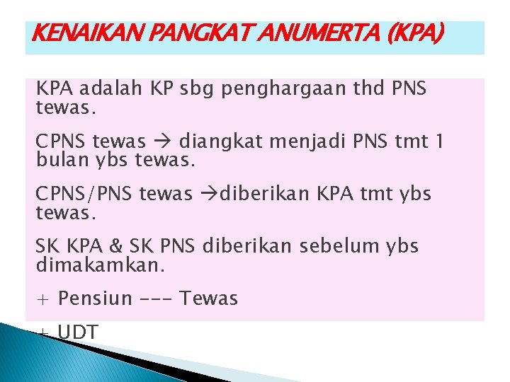 KENAIKAN PANGKAT ANUMERTA (KPA) KPA adalah KP sbg penghargaan thd PNS tewas. CPNS tewas