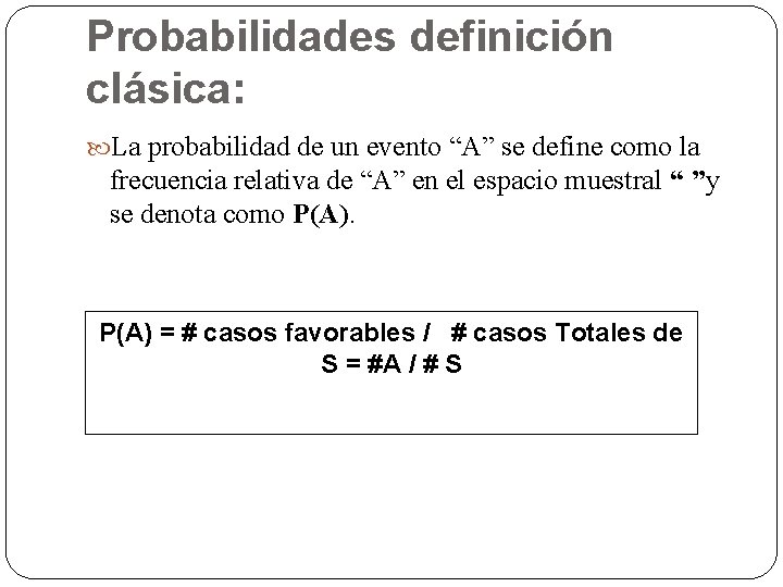 Probabilidades definición clásica: La probabilidad de un evento “A” se define como la frecuencia
