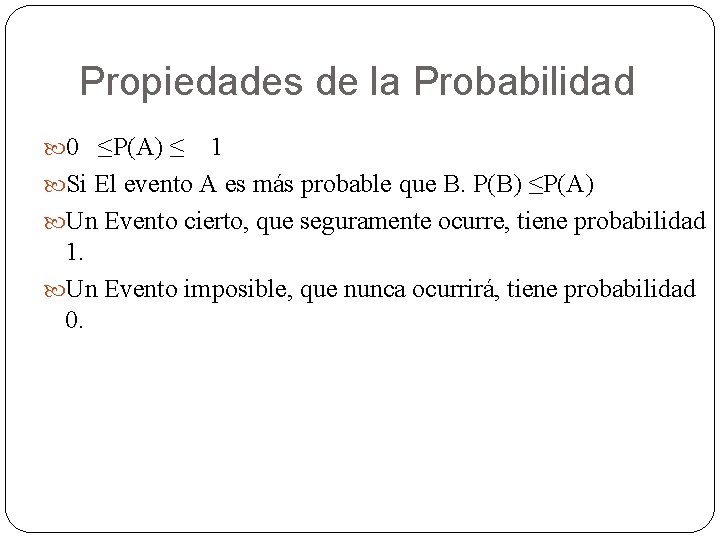 Propiedades de la Probabilidad 0 ≤P(A) ≤ 1 Si El evento A es más