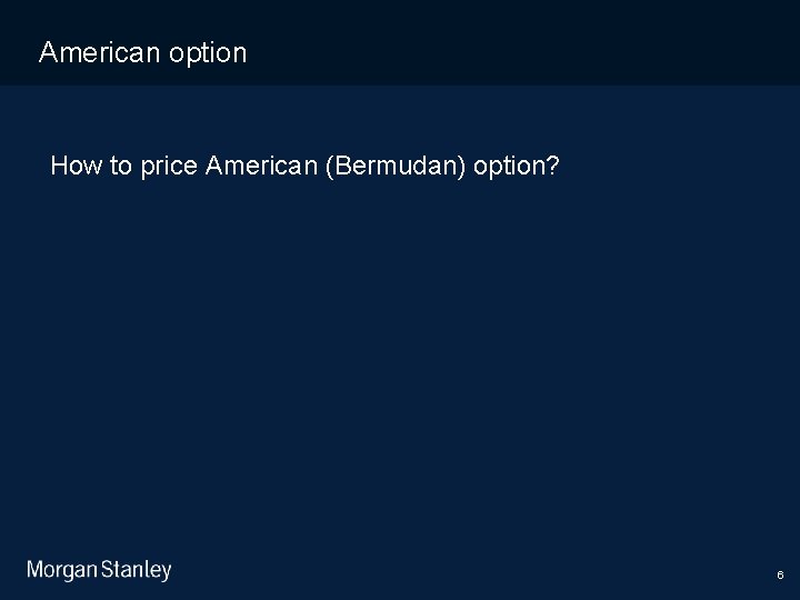 11/10/2020 American option How to price American (Bermudan) option? 6 