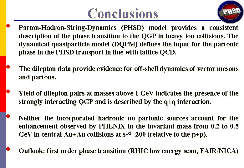  • • • Conclusions Parton-Hadron-String-Dynamics (PHSD) model provides a consistent description of the