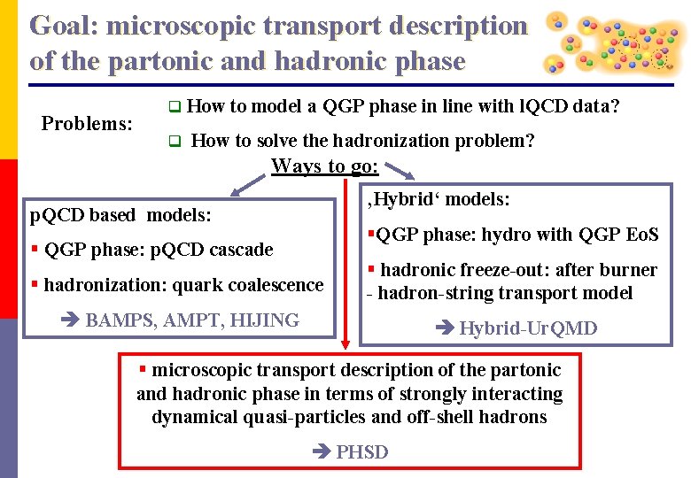 Goal: microscopic transport description of the partonic and hadronic phase Problems: q q How