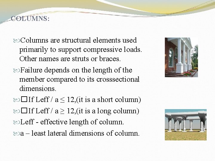 COLUMNS: Columns are structural elements used primarily to support compressive loads. Other names are