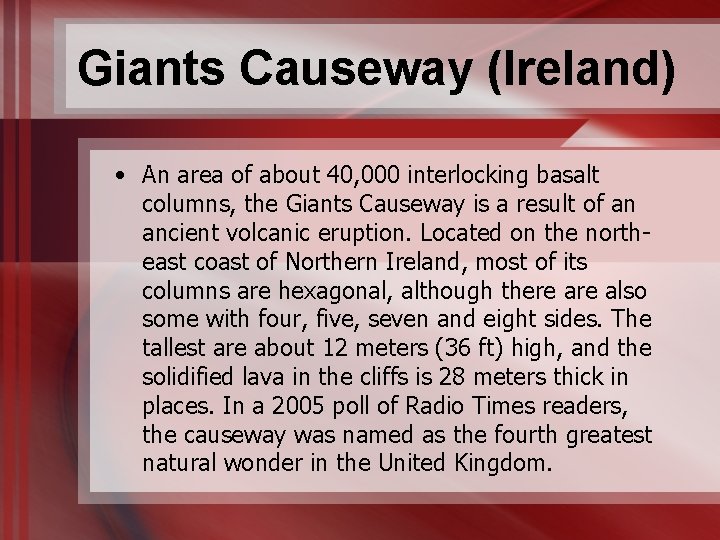 Giants Causeway (Ireland) • An area of about 40, 000 interlocking basalt columns, the