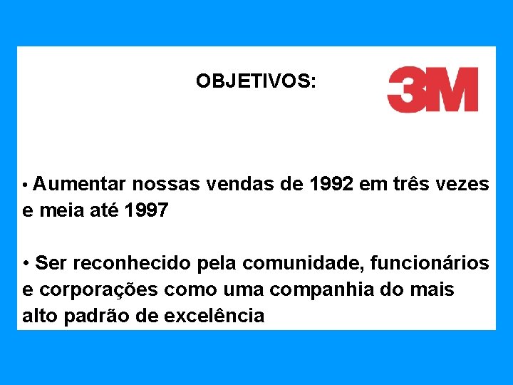 OBJETIVOS: • Aumentar nossas vendas de 1992 em três vezes e meia até 1997