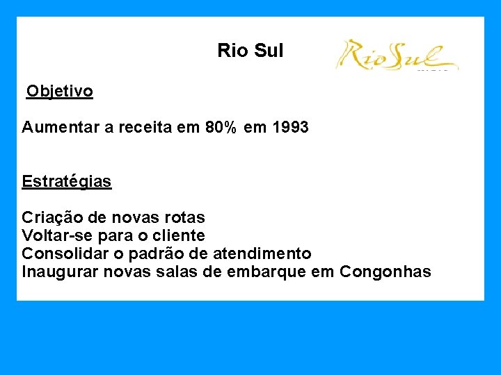 Rio Sul Objetivo Aumentar a receita em 80% em 1993 Estratégias Criação de novas