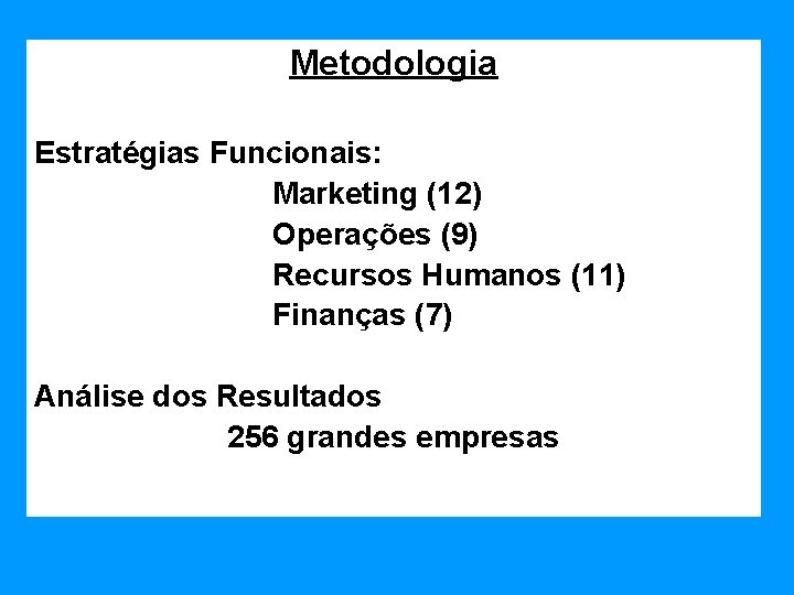 Metodologia Estratégias Funcionais: Marketing (12) Operações (9) Recursos Humanos (11) Finanças (7) Análise dos