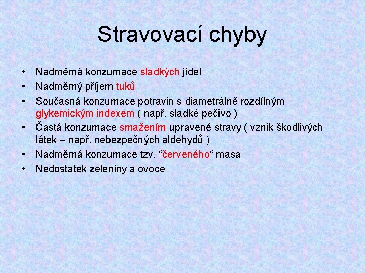 Stravovací chyby • Nadměrná konzumace sladkých jídel • Nadměrný příjem tuků • Současná konzumace