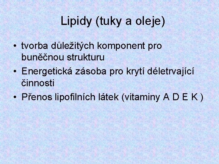 Lipidy (tuky a oleje) • tvorba důležitých komponent pro buněčnou strukturu • Energetická zásoba