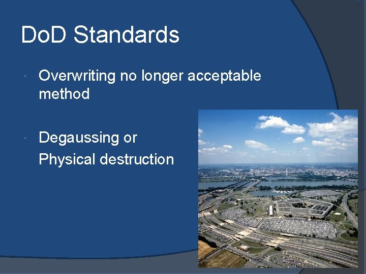 Do. D Standards Overwriting no longer acceptable method Degaussing or Physical destruction Do. D Standards Overwriting no longer acceptable method Degaussing or Physical destruction