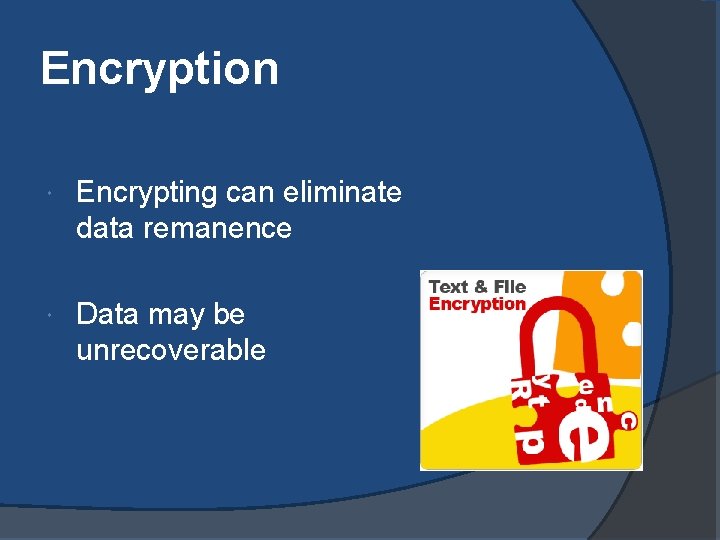Encryption Encrypting can eliminate data remanence Data may be unrecoverable Encryption Encrypting can eliminate data remanence Data may be unrecoverable