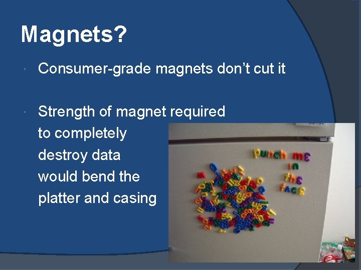 Magnets? Consumer-grade magnets don’t cut it Strength of magnet required to completely destroy data