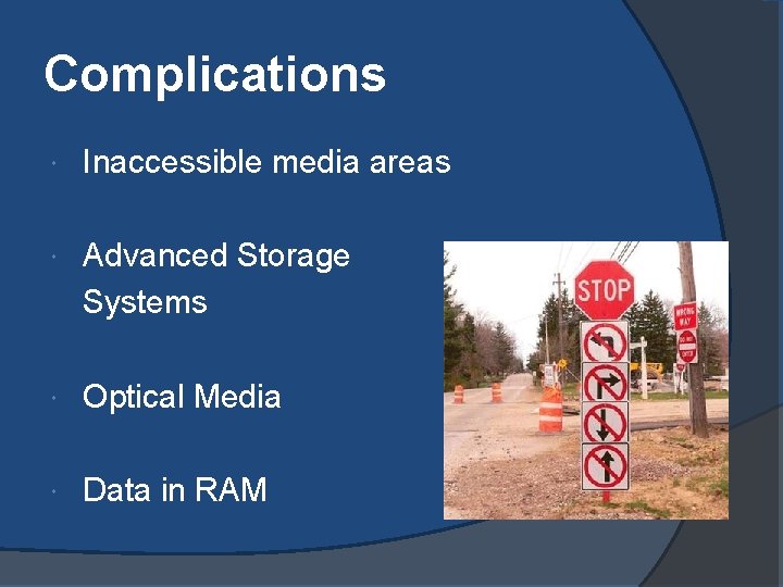 Complications Inaccessible media areas Advanced Storage Systems Optical Media Data in RAM 