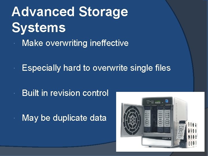 Advanced Storage Systems Make overwriting ineffective Especially hard to overwrite single files Built in Advanced Storage Systems Make overwriting ineffective Especially hard to overwrite single files Built in