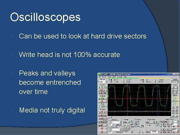 Oscilloscopes Can be used to look at hard drive sectors Write head is not Oscilloscopes Can be used to look at hard drive sectors Write head is not