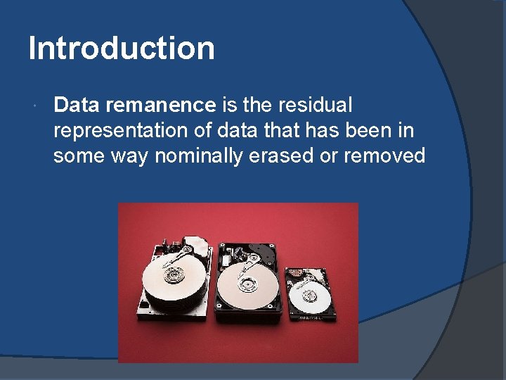 Introduction Data remanence is the residual representation of data that has been in some