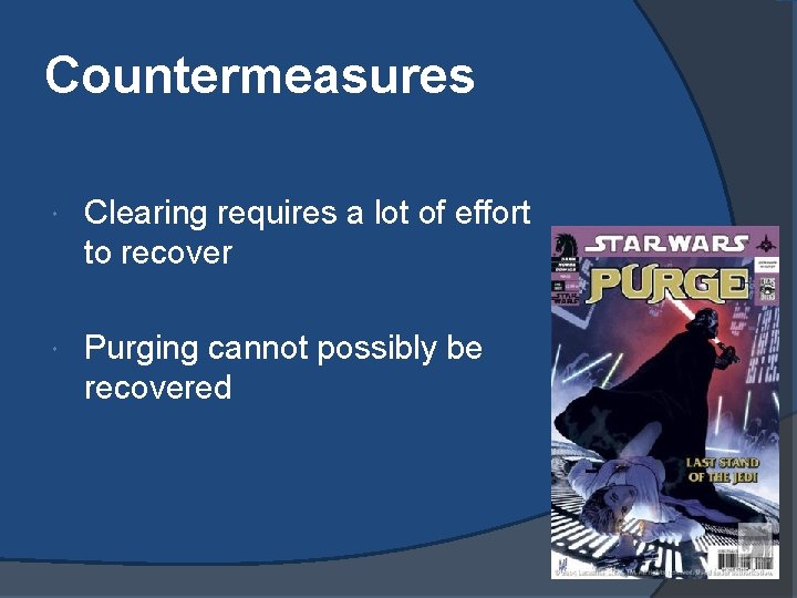 Countermeasures Clearing requires a lot of effort to recover Purging cannot possibly be recovered Countermeasures Clearing requires a lot of effort to recover Purging cannot possibly be recovered