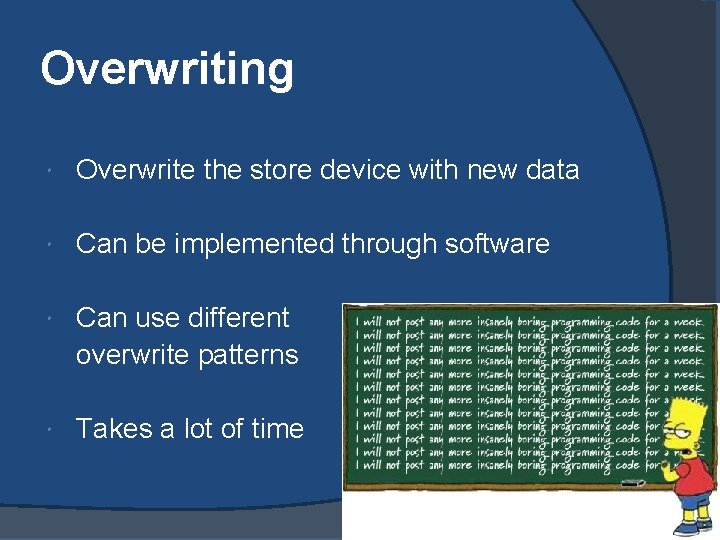 Overwriting Overwrite the store device with new data Can be implemented through software Can