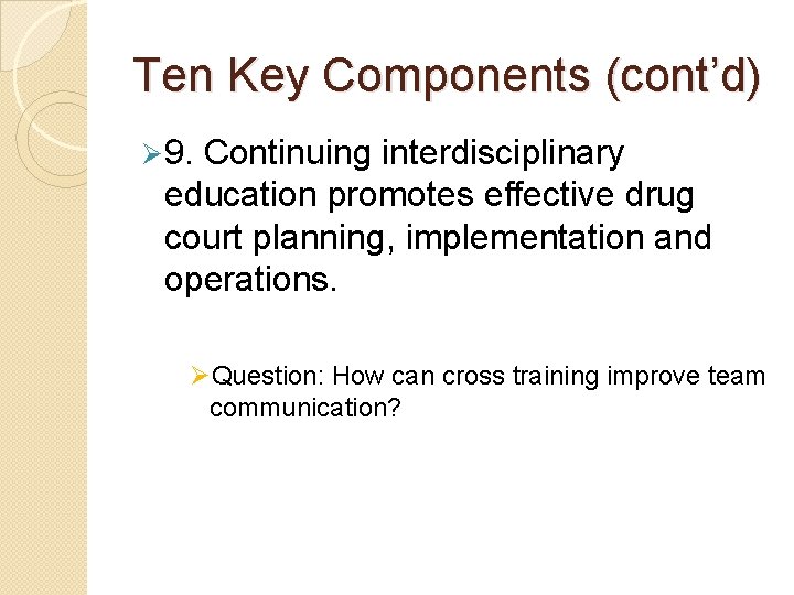 Ten Key Components (cont’d) Ø 9. Continuing interdisciplinary education promotes effective drug court planning,