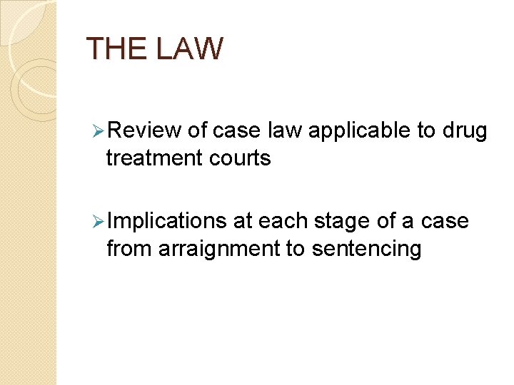 THE LAW Ø Review of case law applicable to drug treatment courts Ø Implications