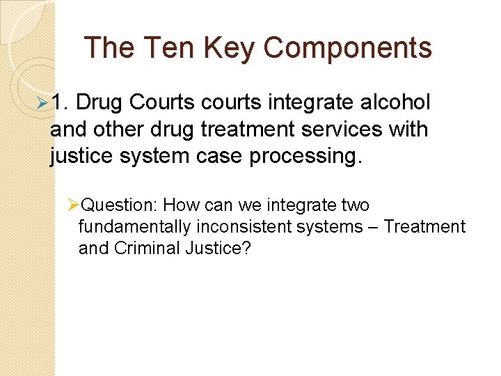 The Ten Key Components Ø 1. Drug Courts courts integrate alcohol and other drug
