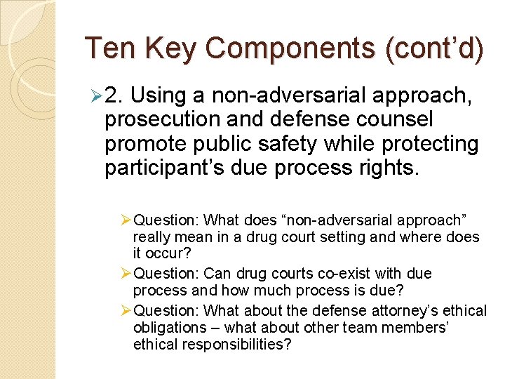Ten Key Components (cont’d) Ø 2. Using a non-adversarial approach, prosecution and defense counsel