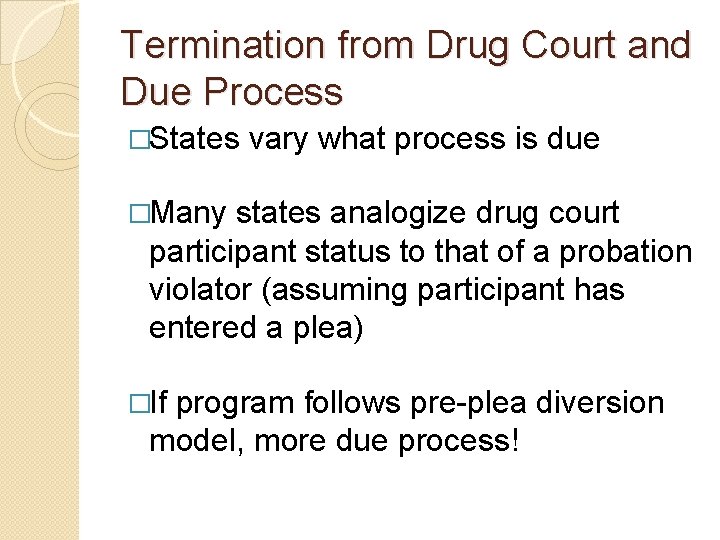 Termination from Drug Court and Due Process �States vary what process is due �Many