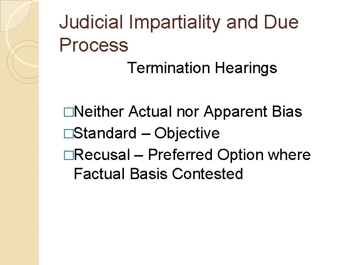 Judicial Impartiality and Due Process Termination Hearings �Neither Actual nor Apparent Bias �Standard –