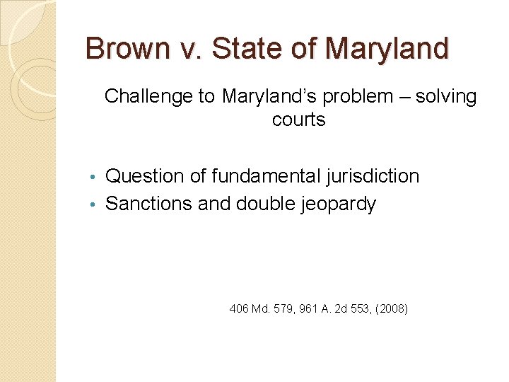 Brown v. State of Maryland Challenge to Maryland’s problem – solving courts Question of