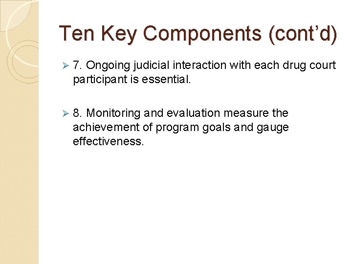 Ten Key Components (cont’d) Ø 7. Ongoing judicial interaction with each drug court participant