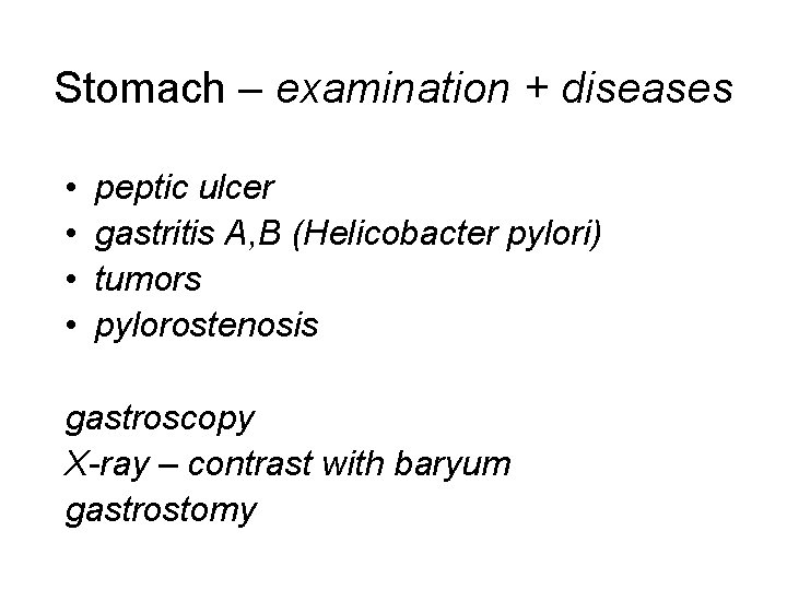 Stomach – examination + diseases • • peptic ulcer gastritis A, B (Helicobacter pylori)