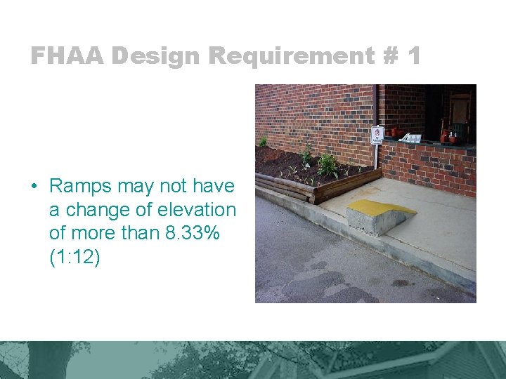 FHAA Design Requirement # 1 • Ramps may not have a change of elevation