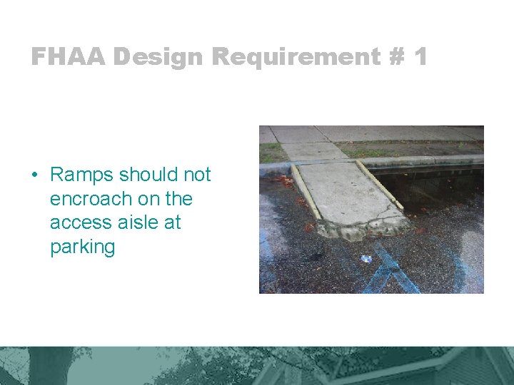 FHAA Design Requirement # 1 • Ramps should not encroach on the access aisle