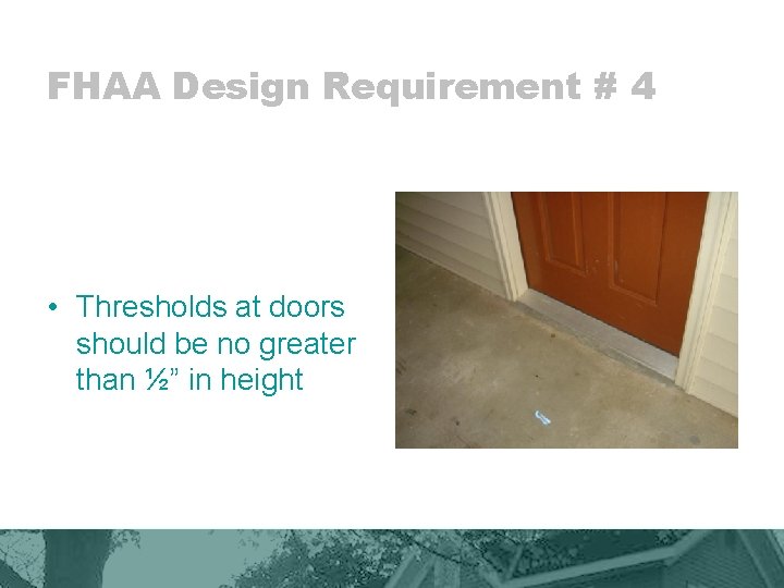 FHAA Design Requirement # 4 • Thresholds at doors should be no greater than