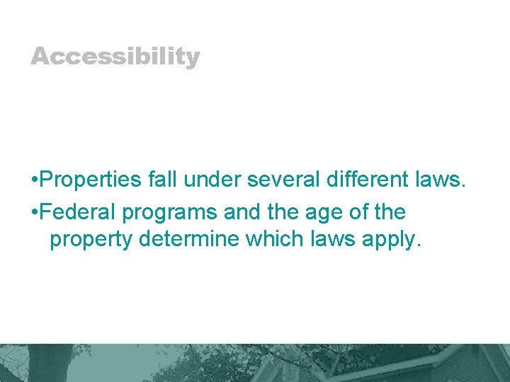 Accessibility • Properties fall under several different laws. • Federal programs and the age