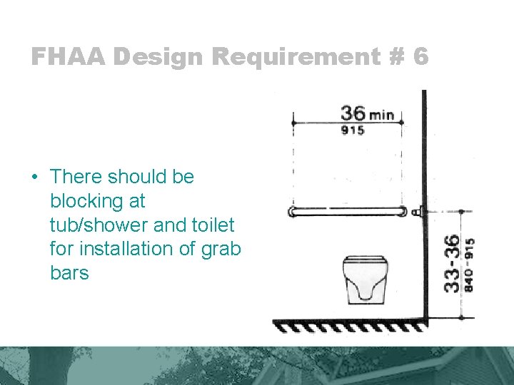 FHAA Design Requirement # 6 • There should be blocking at tub/shower and toilet
