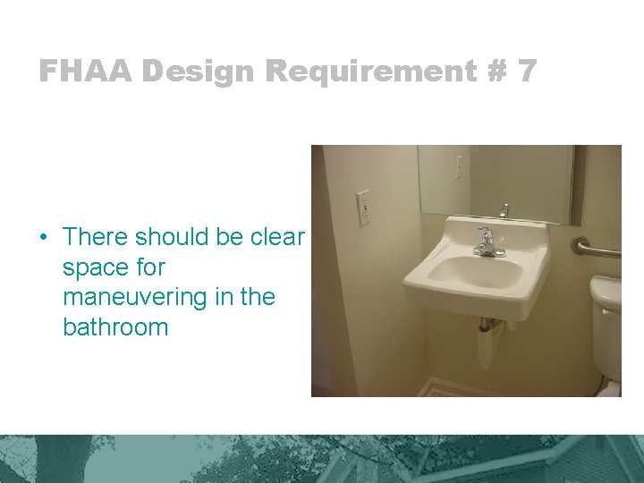 FHAA Design Requirement # 7 • There should be clear space for maneuvering in