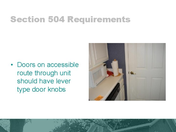 Section 504 Requirements • Doors on accessible route through unit should have lever type