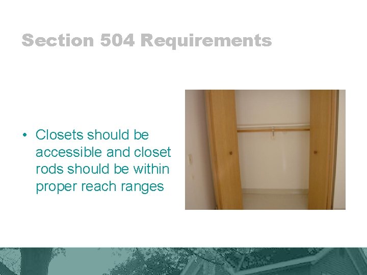 Section 504 Requirements • Closets should be accessible and closet rods should be within