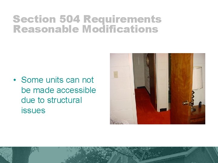 Section 504 Requirements Reasonable Modifications • Some units can not be made accessible due