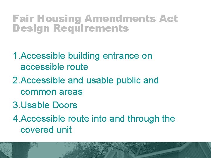 Fair Housing Amendments Act Design Requirements 1. Accessible building entrance on accessible route 2.
